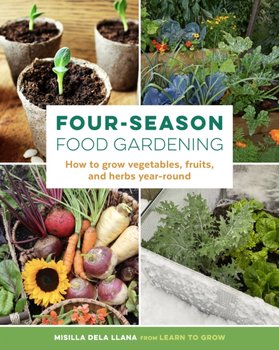 Four-Season Food Gardening. How to grow vegetables, fruits, and herbs year-round - Misilla dela Llana