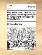 Four sonatas or duets for two performers on one piano forte or harpsichord composed by Chas. Burney ... - Burney Charles
