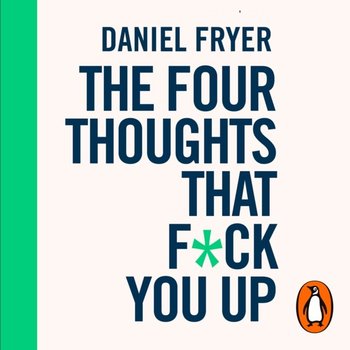 Four Thoughts That F*ck You Up ... and How to Fix Them - Fryer Daniel