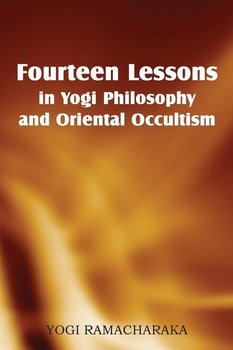 Fourteen Lessons in Yogi Philosophy and Oriental Occultism - Ramacharaka Yogi