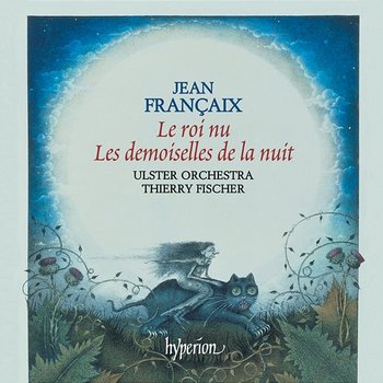 Françaix: Le roi nu & Les demoiselles de la nuit - Ulster Orchestra, Thierry Fischer