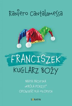 Franciszek. Kuglarz Boży - brata Pacyfika "króla poezji" opowieść dla młodych - Cantalamessa Raniero