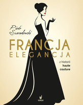 Francja elegancja. Z historii haute couture Szaradowski Piotr
