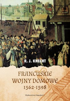 Francuskie wojny domowe 1562-1598 - Knecht R.J.