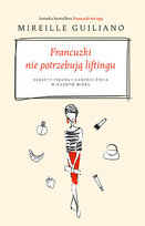 Francuzki nie potrzebują liftingu. Sekrety piękna i radości życia w każdym wieku Guiliano Mireille
