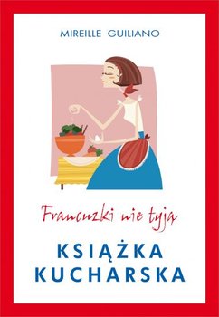 Francuzki nie tyją. Książka kucharska - Guiliano Mireille