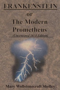 FRANKENSTEIN or The Modern Prometheus (Uncensored 1818 Edition) - Shelley Mary Wollstonecraft