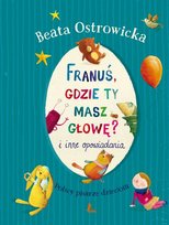 Franuś, gdzie ty masz głowę? I inne opowieści Ostrowicka Beata