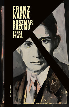 Franz Kafka: Koszmar rozumu - Ernst Paweł