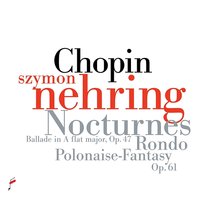 Frédéric Chopin: Nocturnes / Ballade in A-Flat Major / Rondo / Polonaise-Fantasy Szymon Nehring