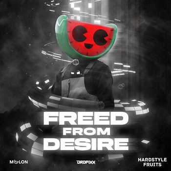 Freed From Desire - Melon, DROPiXX, & Hardstyle Fruits Music