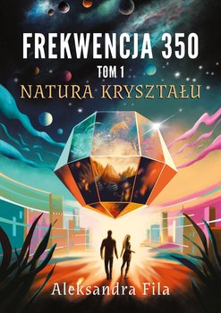 Frekwencja 350. Natura kryształu - Fila-Jankowska Aleksandra