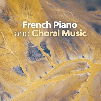 French Piano and Choral Music - Erik Satie, Claude Debussy, Maurice Ravel