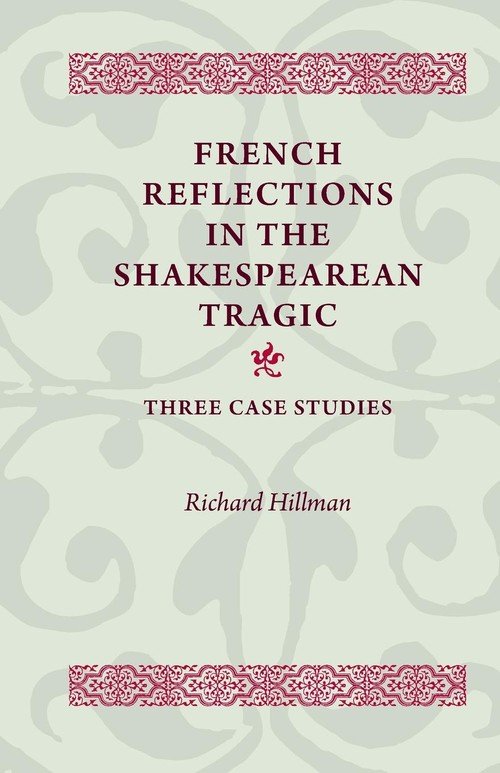 French Reflections in the Shakespearean Tragic - Hillman Richard ...
