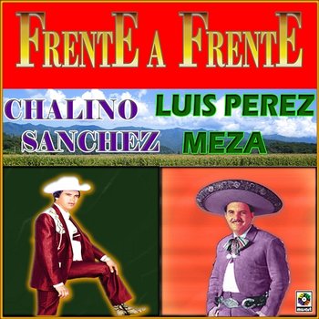 Frente A Frente - Chalino Sanchez, Luis Perez Meza