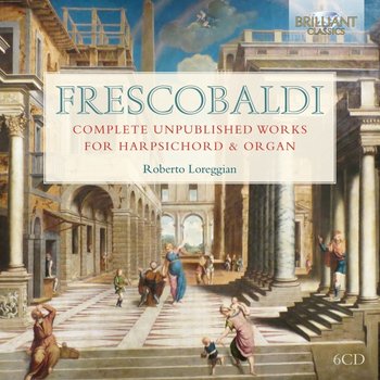 Frescobaldi Complete Unpublished Works for Harpsichord & Organ - Loreggian Roberto