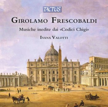 Frescobaldi: Unpublished Music from “Chigi Codices” - Valotti Ivana