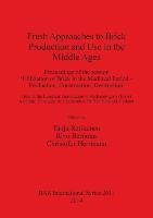 Fresh Approaches to Brick Production and Use in the Middle Ages - Tanja Ratilainen, Rivo Bernotas, Christofer Herrmann