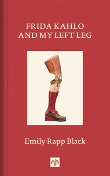 Frida Kahlo And My Left Leg - Emily Rapp Black
