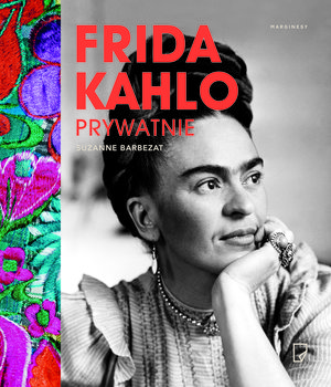 Frida Kahlo prywatnie - Barbezat Suzanne
