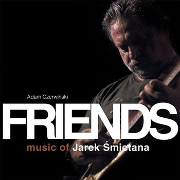 Friends - Music Of Jarek Śmietana - Adam Czerwiński