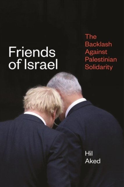 Friends Of Israel: The Backlash Against Palestine Solidarity - Hil Aked ...