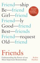 Friends. Understanding the Power of our Most Important Relationships Dunbar Robin