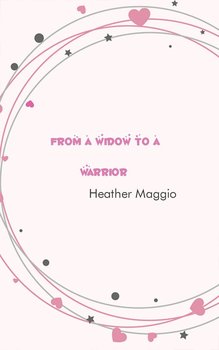 From a Widow to a Warrior - Heather Maggio