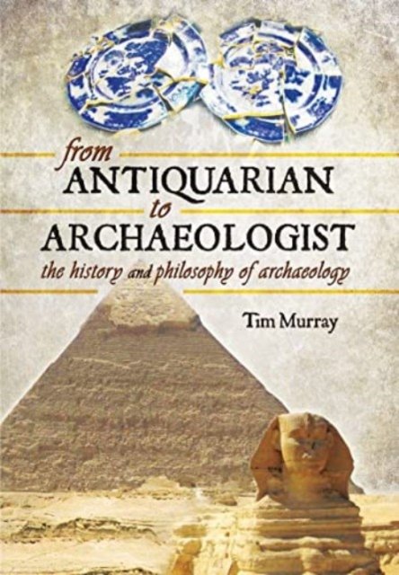 From Antiquarian To Archaeologist: The History And Philosophy Of ...