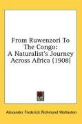From Ruwenzori to the Congo: A Naturalist's Journey Across Africa (1908) - Wollaston Alexander Frederick Richmond