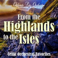 From the Highlands to the Isles: Celtic Orchestral Favorites Orlando Pops Orchestra