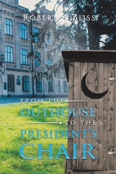 From the Outhouse to the President's Chair - Bliss Robert L.