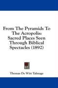 From the Pyramids to the Acropolis: Sacred Places Seen Through Biblical Spectacles (1892) - Talmage Witt T., Talmage Thomas Witt, Talmage Witt 1832-1902 T.