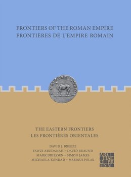 Frontiers of the Roman Empire: The Eastern Frontiers: Frontieres de l'Empire Romain : Les frontieres orientales - David J. Breeze
