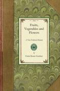 Fruits, Vegetables and Flowers: A Non-Technical Manual for Their Culture, Management and Improvement - Gardner Frank, Gardner Frank Duane