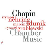 Fryderyk Chopin: Chamber Music Marcin Zdunik, Szymon Nehring, Ryszard Groblewski