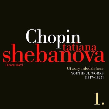 Fryderyk Chopin: Solo Works And With Orchestra 1 - Youthful Works (1817-1827) - Tatiana Shebanova