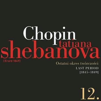 Fryderyk Chopin: Solo Works And With Orchestra 12 - Last Period (1845-1849) - Tatiana Shebanova