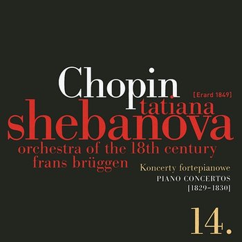 Fryderyk Chopin: Solo Works And With Orchestra 14 - Piano Concertos (1829-1830) - Tatiana Shebanova, Orchestra of the 18th Century, Frans Bruggen