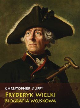 Fryderyk Wielki. Biografia wojskowa - Duffy Christopher