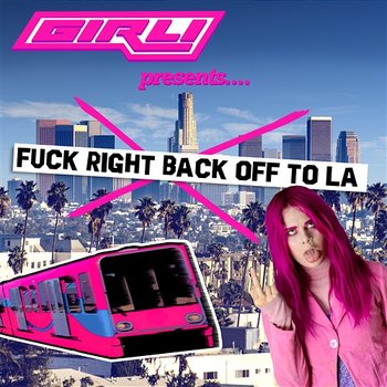 Fuck Right Back Off To LA - GIRLI