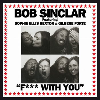 Fuck With You - Bob Sinclar feat. Sophie Ellis-Bextor & Gilbere Forte
