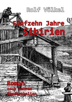 Fünfzehn Jahre Sibirien - Roman nach wahren Begebenheiten