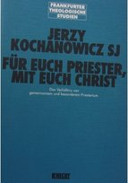 Für euch priester, mit euch Christ: das Verhaltnis von gemeinsamem und besonderem Priestertum Kochanowicz Jerzy