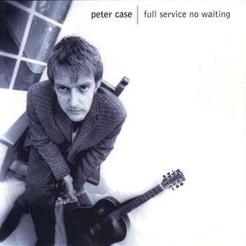 Full Service, No Waiting - Peter Case