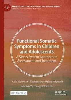 Functional Somatic Symptoms in Children and Adolescents: A Stress-System Approach to Assessment and Treatment - Kasia Kozlowska
