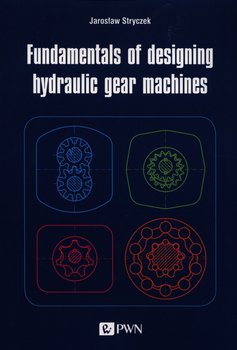 Fundamentals of designing hydraulic gear machines - Stryczek Jarosław