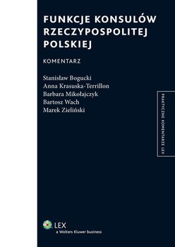 Funkcje konsulów Rzeczypospolitej Polskiej. Komentarz - Krasuska-Terrillon Anna, Mikołajczyk Barbara, Bogucki Stanisław, Zieliński Marek, Wach Bartosz