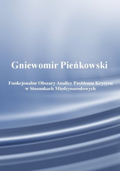 Funkcjonalne obszary analizy problemu kryzysu w stosunkach międzynarodowych - Pieńkowski Gniewomir