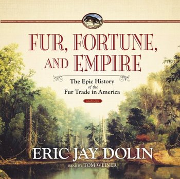 Fur, Fortune, and Empire - Dolin Eric Jay